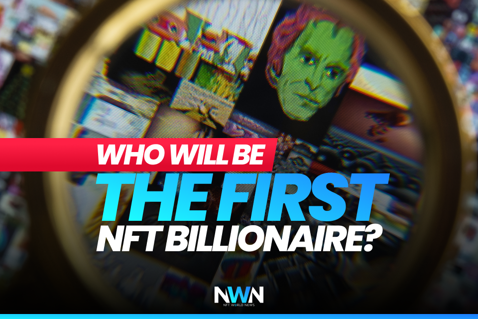Who Will Be the First NFT Billionaire?