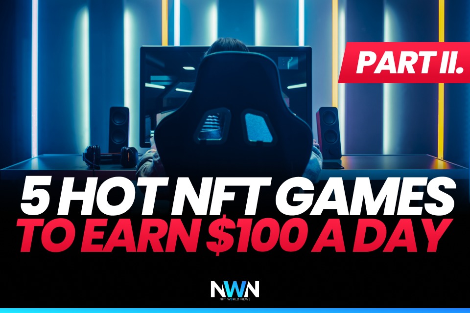 5 Hot NFT Games to Earn $100 a Day (part II)