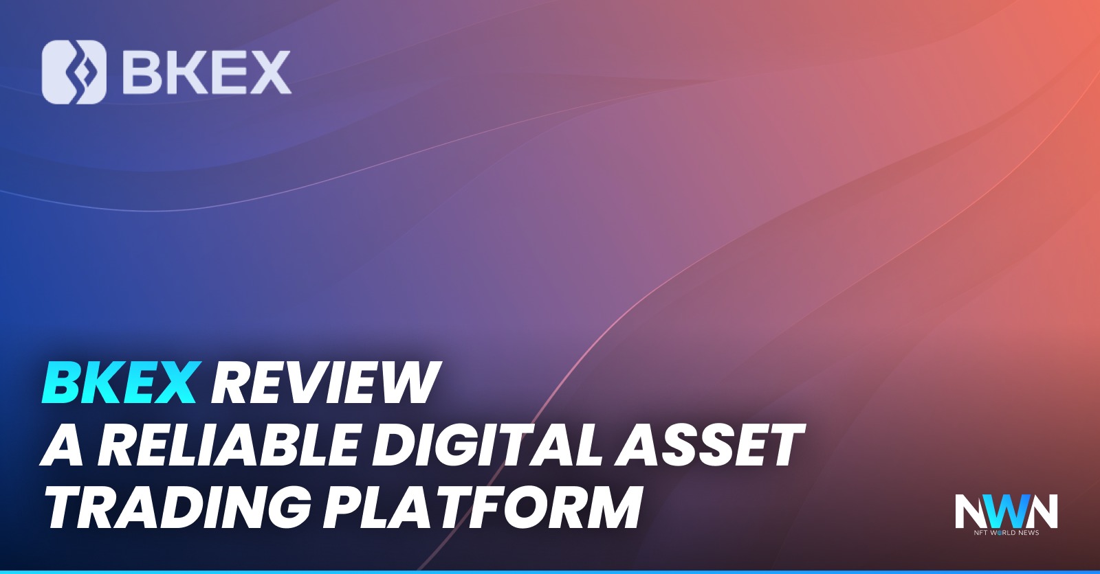 BKEX Review: A Reliable Digital Asset Trading Platform